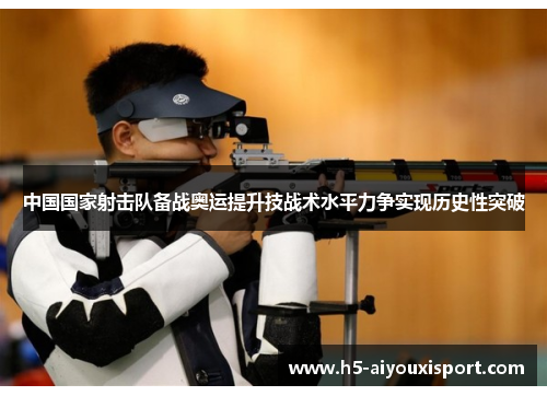 中国国家射击队备战奥运提升技战术水平力争实现历史性突破