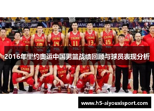 2016年里约奥运中国男篮战绩回顾与球员表现分析